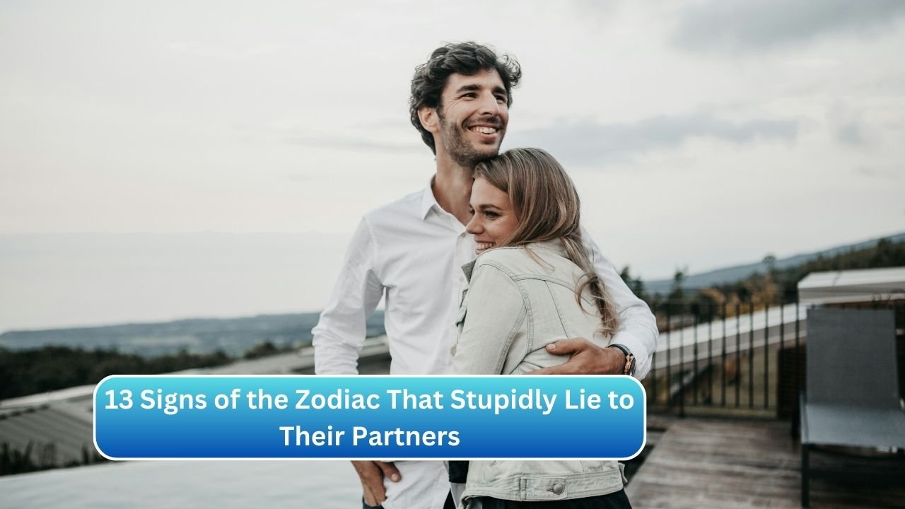 13 Signs of the Zodiac That Stupidly Lie to Their Partners