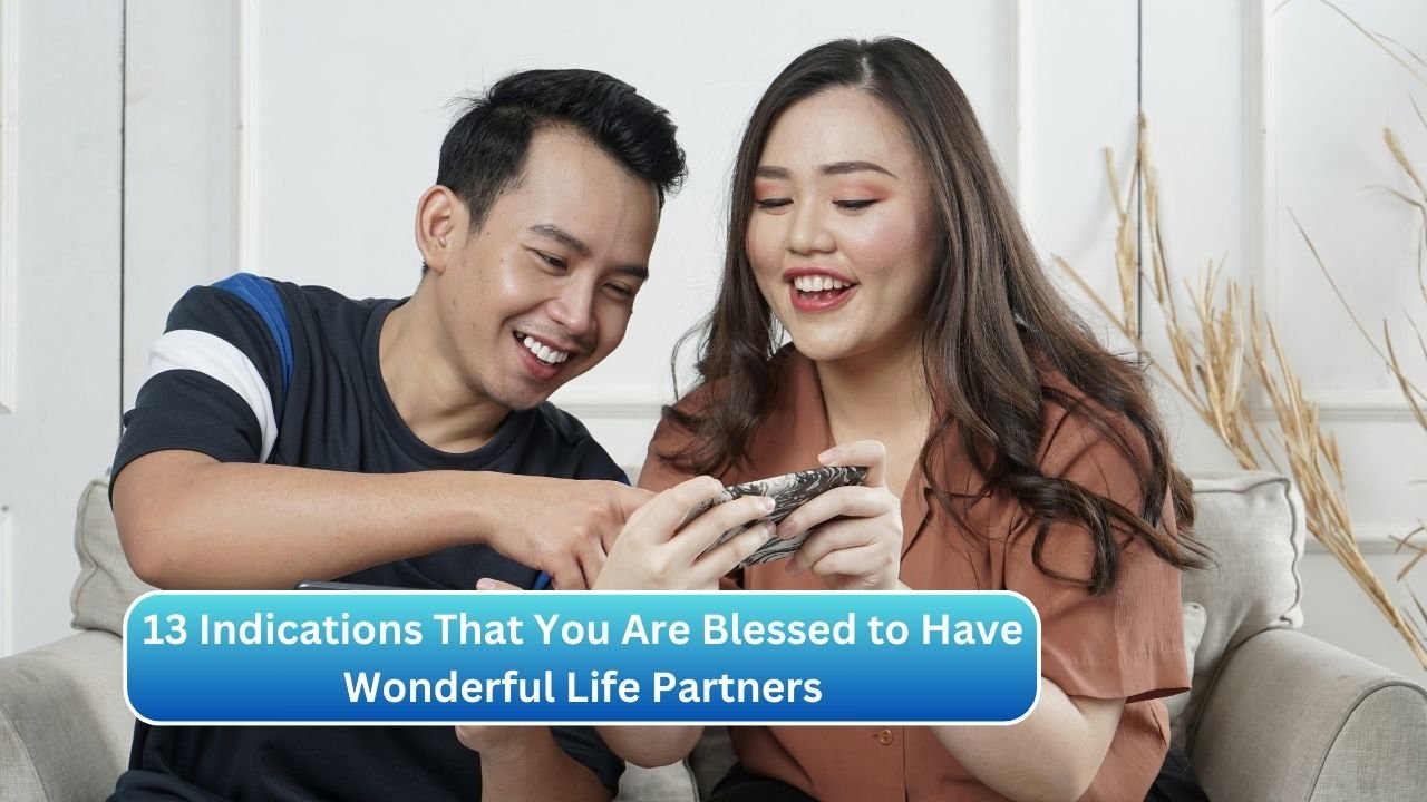 13 Indications That You Are Blessed to Have Wonderful Life Partners