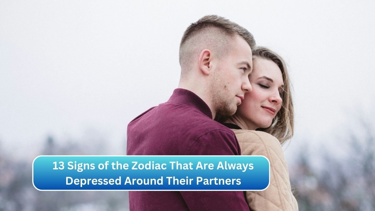 13 Signs of the Zodiac That Are Always Depressed Around Their Partners