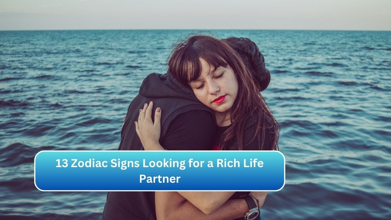 13 Zodiac Signs Looking for a Rich Life Partner