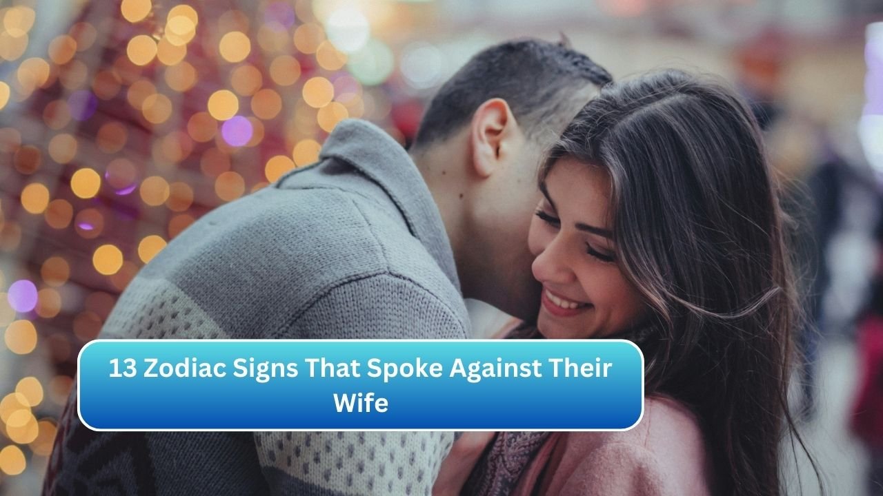 13 Zodiac Signs That Spoke Against Their Wife