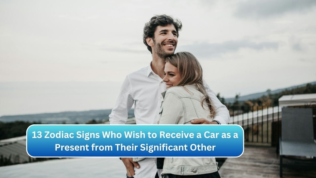 13 Zodiac Signs Who Wish to Receive a Car as a Present from Their Significant Other